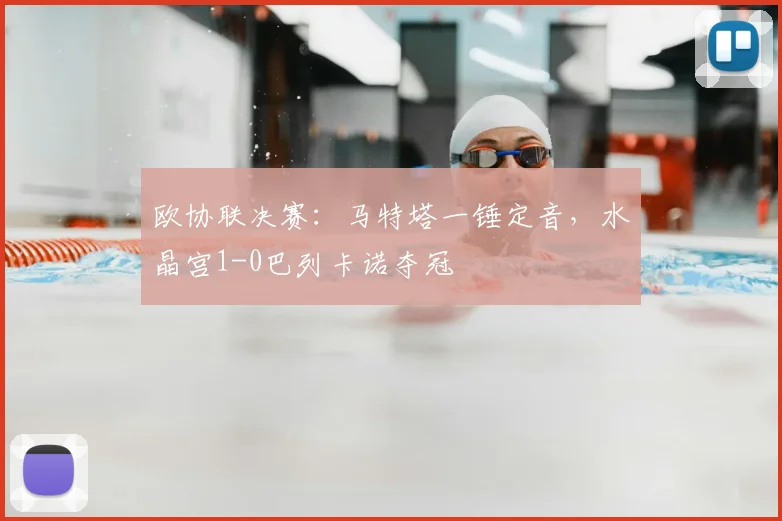 欧协联决赛：马特塔一锤定音，水晶宫1-0巴列卡诺夺冠