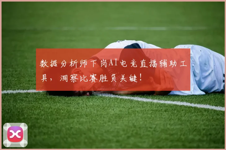 数据分析师下岗AI电竞直播辅助工具，洞察比赛胜负关键！