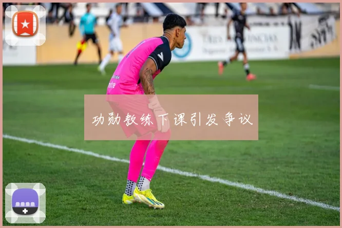 功勋教练下课引发争议